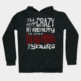 I'm Not Crazy My Reality Is Just Different Than Yours Hoodie